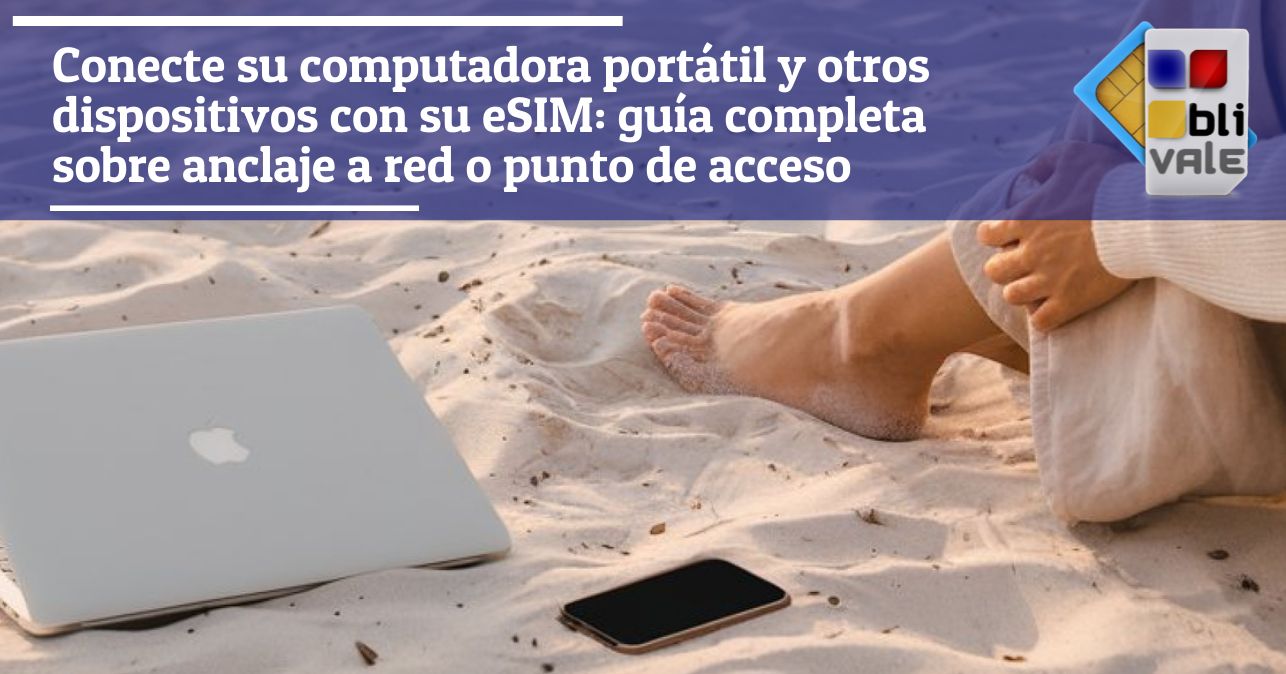 blivale_image_es_Conecte su computadora portátil a la eSIM_643x337 Conecte su computadora portátil y otros dispositivos con su eSIM: guía completa sobre anclaje a red o punto de acceso